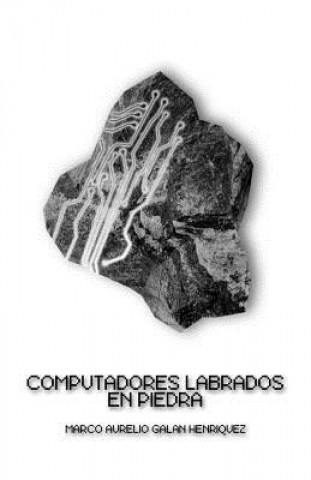 Kniha Computadores labrados en piedra: (Computers carved into Stone) Marco Aurelio Galan Henriquez