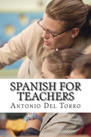 Kniha Spanish for Teachers: Essential Power Words and Phrases for Workplace Survival Antonio Del Torro