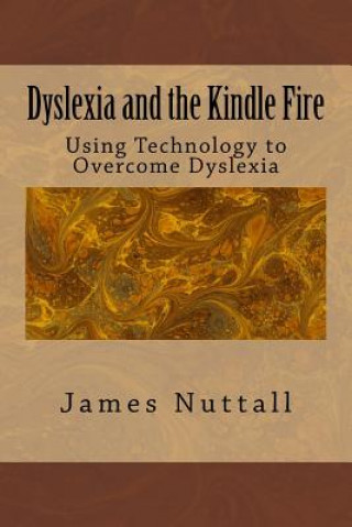 Kniha Dyslexia and the Kindle Fire: Using Technology to Overcome Dyslexia Dr James R Nuttall