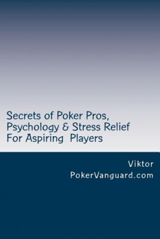 Книга Secrets of Poker Pros, Psychology & Stress Relief for Aspiring Poker Players Viktor