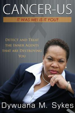 Kniha Cancer-Us: It was me. Is it you?: Detect and Treat the Inner Agents that are Destroying You Dywuana M Sykes