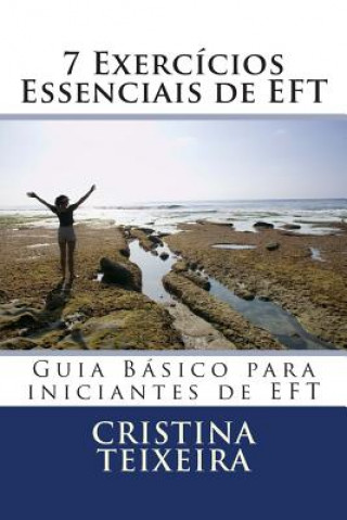 Carte 7 Exercícios Essenciais de EFT: Guia Básico para iniciantes de EFT MS Cristina M Teixeira Se