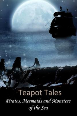 Книга Teapot Tales: Pirates, Mermaids and Monsters of the Sea Rebecca Fyfe