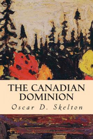 Book The Canadian Dominion Oscar D Skelton