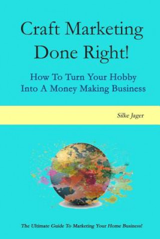 Knjiga Craft Marketing Done Right!: How To Turn Your Hobby Into A Money Making Business Silke Jager