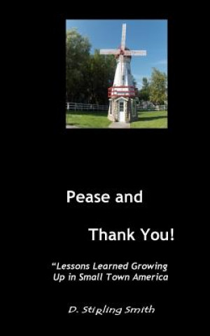 Kniha Pease and Thank You: Lessons Learned Growing Up In Small Town America D Stirling Smith