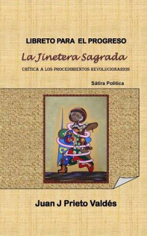 Carte Libreto para el Progreso: La Jinetera Sagrada: Basado en la Sátira Política: La Jinetera Sagrada Juan J Prieto-Valdes