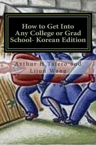 Kniha How to Get Into Any College or Grad School- Korean Edition: Secrets of the Back Door Method Arthur H Tafero