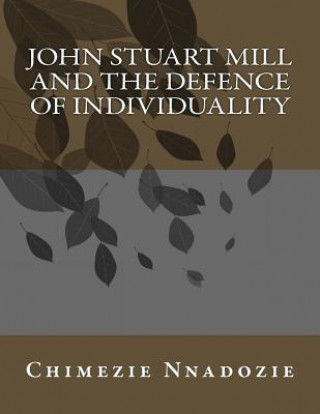 Kniha John Stuart Mill and the Defence of Individuality Chimezie Nnadozie