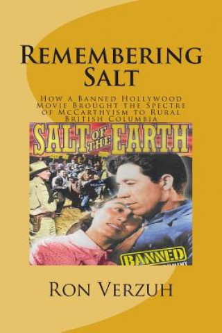 Knjiga Remembering Salt: A Brief History of How a Banned Hollywood Movie Brought the Spectre of McCarthyism to Rural British Columbia Ron Verzuh