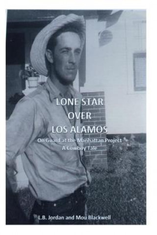Книга Lone Star Over Los Alamos: On Guard at the Manhattan Project: A Cowboy Tale L B Jordan