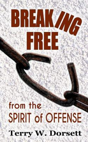 Kniha Breaking Free from the Spirit of Offense Terry W Dorsett