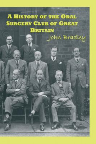 Kniha A History of the Oral Surgery Club of Great Britain John Bradley