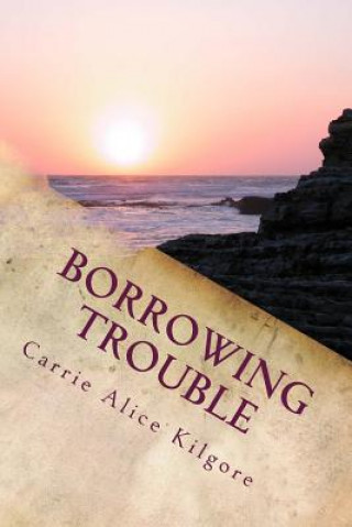 Könyv Borrowing Trouble Carrie Alice Kilgore