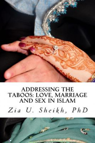 Carte Addressing the Taboos: Love, Marriage and Sex and Islam: The Ultimate Marriage Guide Dr Zia U Sheikh Phd
