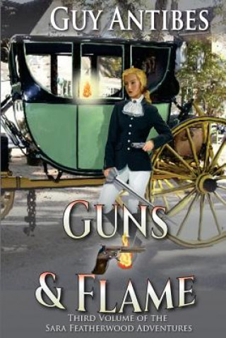 Książka Guns & Flame: A Sara Featherwood Adventure Volume Three Guy Antibes