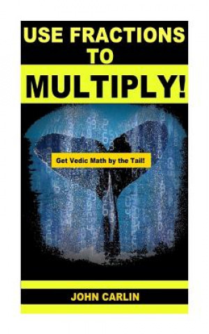 Kniha Use Fractions to Multiply!: Vedic Mental Math John Carlin