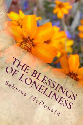 Kniha The Blessings of Loneliness: Reaching Within the Pain to Find Contentment in Christ Sabrina McDonald