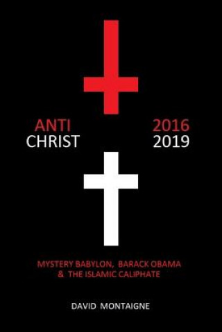Carte Antichrist 2016-2019: Mystery Babylon, Barack Obama & the Islamic Caliphate David Montaigne