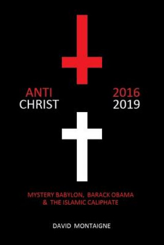 Book Antichrist 2016-2019: Mystery Babylon, Barack Obama & the Islamic Caliphate David Montaigne