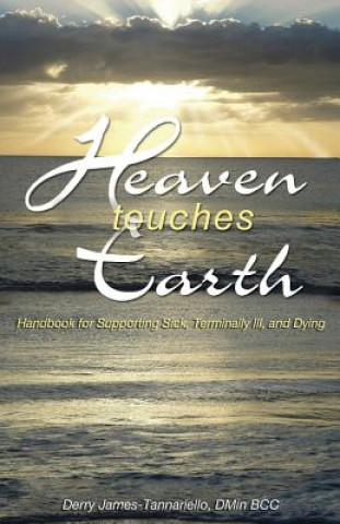 Carte Heaven Touches Earth: Handbook for Supporting Sick and Terminally Ill Dr Derry James-Tannariello