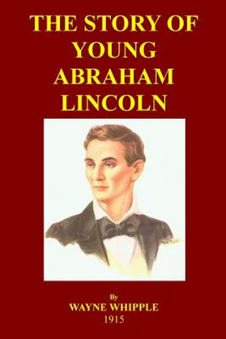 Книга The Story Of Young Abraham Lincoln: A Biography Of Young Abe For Young Readers Wyane Whipple