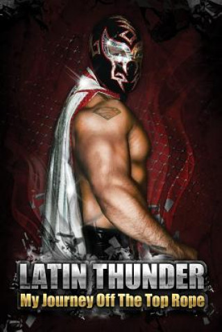 Könyv Latin Thunder: My Journey Off The Top Rope Latin Thunder