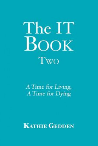Kniha The IT Book TWO: A Time for Living, A Time for Dying Kathie Gedden
