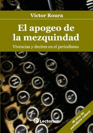 Książka El apogeo de la mezquindad: Vivencias y decires en el periodismo Victor Roura