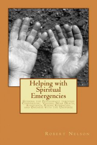 Carte Helping with Spiritual Emergencies: Guiding the Psychonaut through Conversion, Visions, Near Death, Ayahuasca, Rising Kundalini, and Oneness with the Robert Nelson