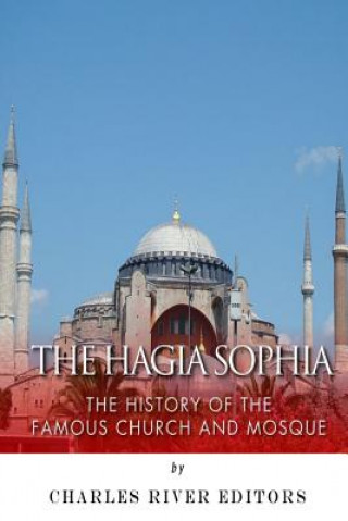 Kniha The Hagia Sophia: The History of the Famous Church and Mosque Charles River Editors