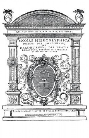 Book Monas Hieroglyphica by John Dee (Original Latin Version): Written in 1564 John Dee