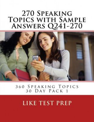 Kniha 270 Speaking Topics with Sample Answers Q241-270: 360 Speaking Topics 30 Day Pack 1 Like Test Prep