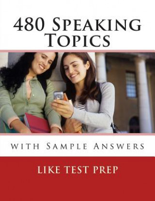 Kniha 480 Speaking Topics with Sample Answers: 120 Speaking Topics Book 4 Like Test Prep