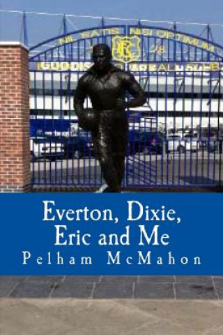 Könyv Everton, Dixie, Eric and Me: Monologue for Male Actor Mrs Pelham McMahon