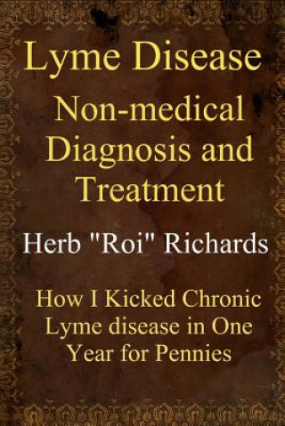 Książka Lyme Disease Non Medical Diagnosis and Treatment: How I Kicked Chronic Lyme disease in One Year for Pennies Herb &quot;Roi&quot; Richards