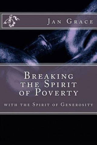 Kniha Breaking the Spirit of Poverty with the Spirit of Generosity Jan Grace