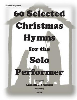 Carte 60 Selected Christmas Hymns for the Solo Performer-tenor sax version Kenneth D Friedrich