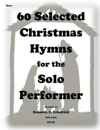 Carte 60 Selected Christmas Hymns for the Solo Performer-horn version Kenneth D Friedrich