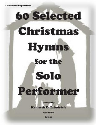 Carte 60 Selected Christmas Hymns for the Solo Perofrmer-trombone/euphonium version Kenneth D Friedrich