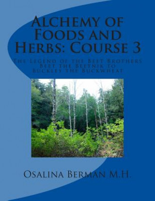 Книга Alchemy of Foods and Herbs; Course 3: The Legend of the Beet Brother: Beet the Beetnik - Buckley the Buckwheat Osalina Berman M H