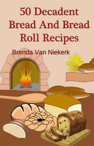 Könyv 50 Decadent Bread And Bread Roll Recipes Brenda Van Niekerk