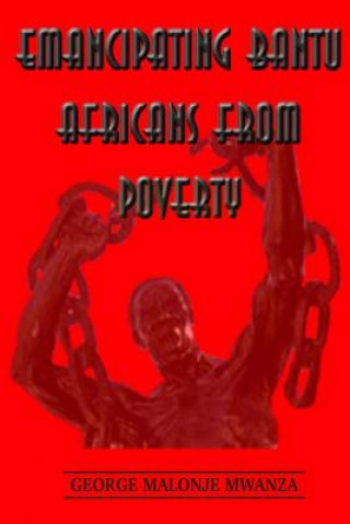 Livre Emancipating Bantu Africans From Poverty MR George Malonje Mwanza