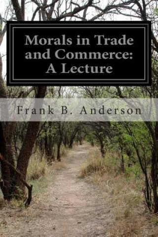 Kniha Morals in Trade and Commerce: A Lecture Frank B Anderson