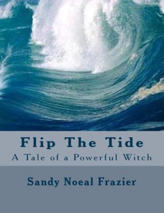 Könyv Flip The Tide: A Tale of a Powerful Witch Sandy Noeal Frazier