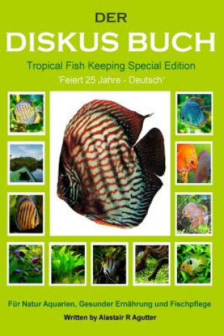 Könyv Der Diskus Buch Tropical Fish Keeping Special Edition: Feiert 25 Jahre - Deutsch MR Alastair R Agutter