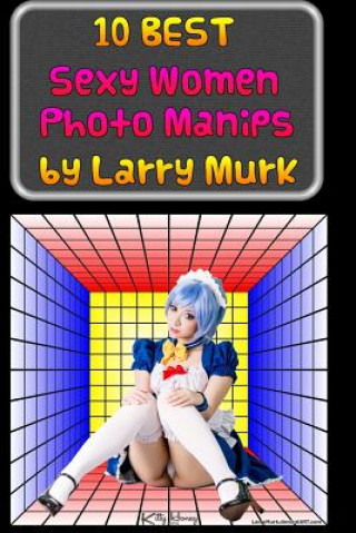 Книга 10 BEST Sexy Women Photo Manips by Larry Murk Larry Murk