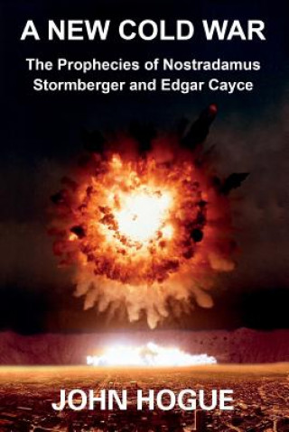 Kniha A New Cold War: The Prophecies of Nostradamus, Stormberger and Edgar Cayce John Hogue