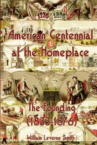 Carte American Centennial at the Homeplace: The Founding (1833-1876) William Leverne Smith