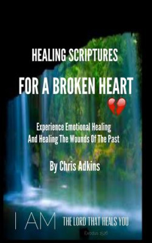 Buch Healing Scriptures For A Broken Heart: Experience Emotional Healing And Healing The Wounds Of The Past Chris Adkins